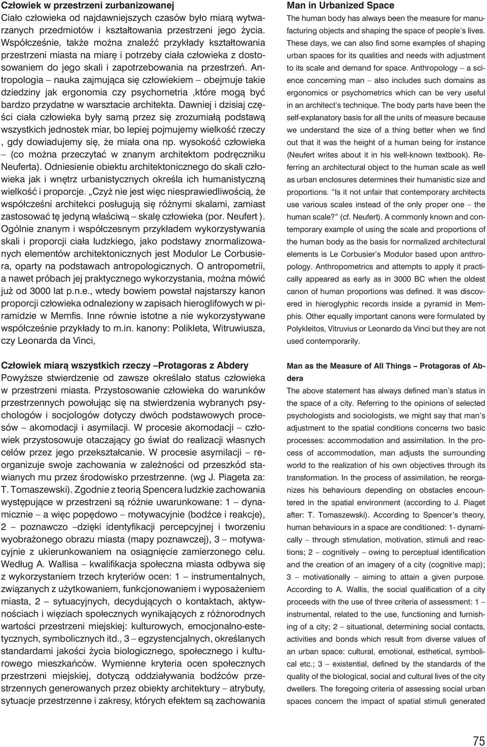 Antropologia nauka zajmująca się człowiekiem obejmuje takie dziedziny jak ergonomia czy psychometria,które mogą być bardzo przydatne w warsztacie architekta.