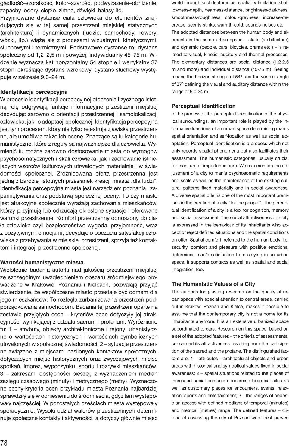 ) wiąże się z procesami wizualnymi, kinetycznymi, słuchowymi i termicznymi. Podstawowe dystanse to: dystans społeczny od 1,2 2,5 m i powyżej, indywidualny 45 75 m.