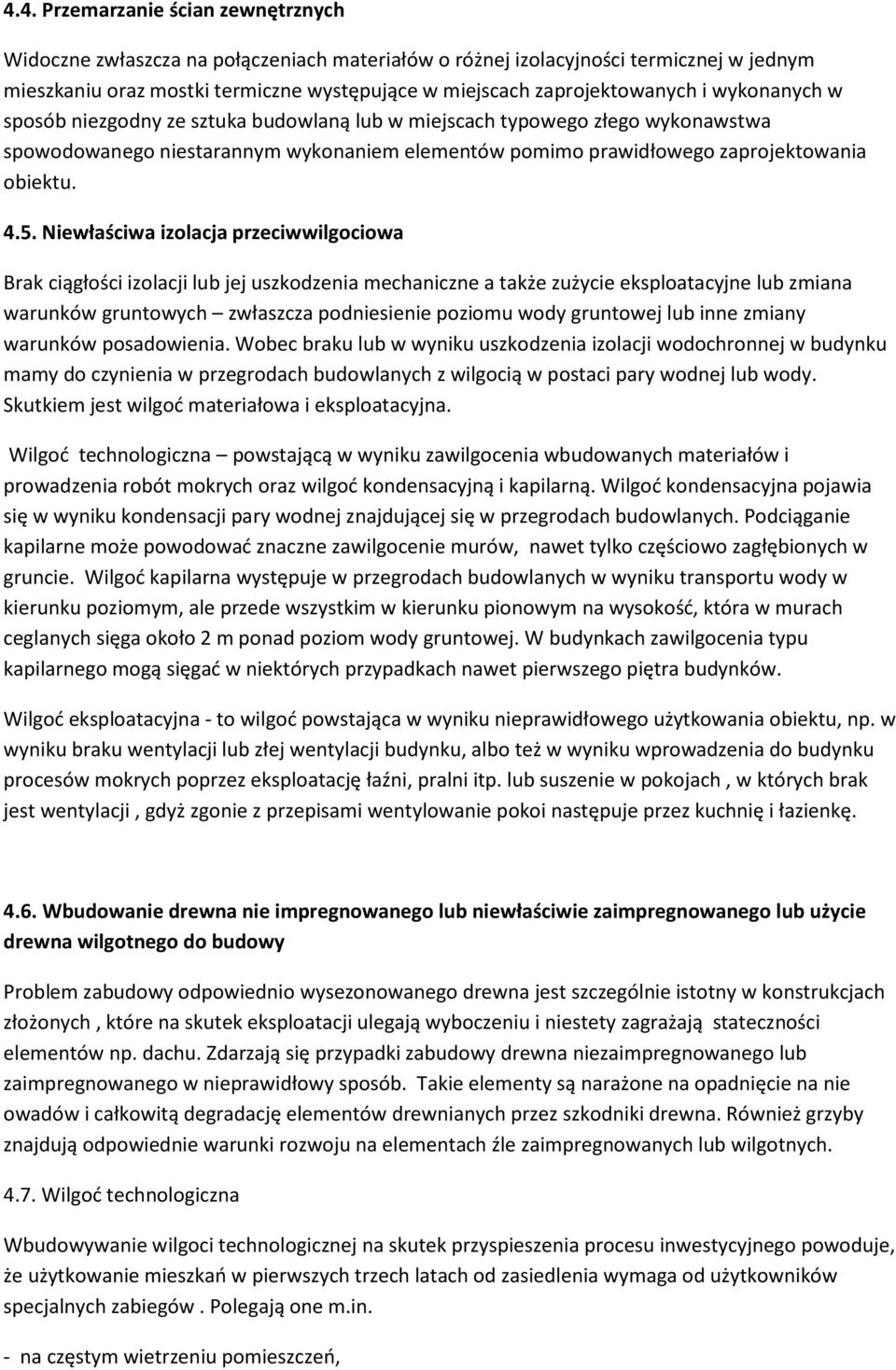 Niewłaściwa izolacja przeciwwilgociowa Brak ciągłości izolacji lub jej uszkodzenia mechaniczne a także zużycie eksploatacyjne lub zmiana warunków gruntowych zwłaszcza podniesienie poziomu wody