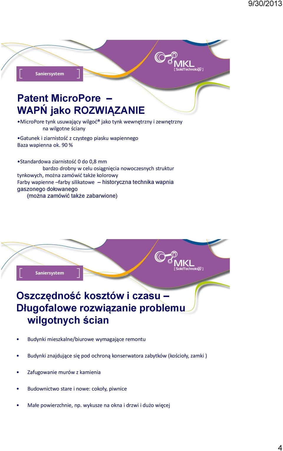 wapnia gaszonego dołowanego (można zamówić także zabarwione) Oszczędność kosztów i czasu Długofalowe rozwiązanie problemu wilgotnych ścian Budynki mieszkalne/biurowe wymagające remontu Budynki