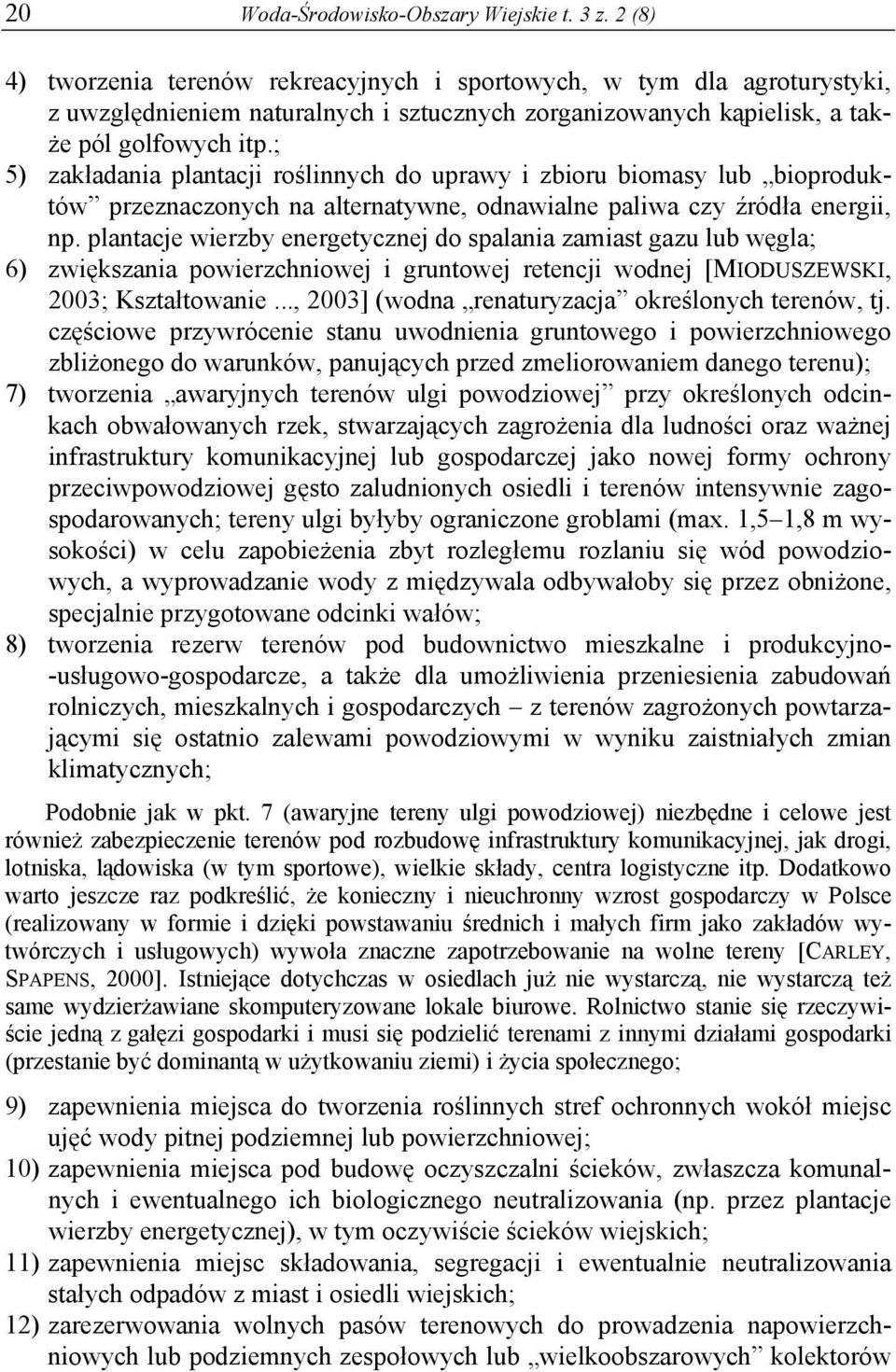 ; 5) zakładania plantacji roślinnych do uprawy i zbioru biomasy lub bioproduktów przeznaczonych na alternatywne, odnawialne paliwa czy źródła energii, np.