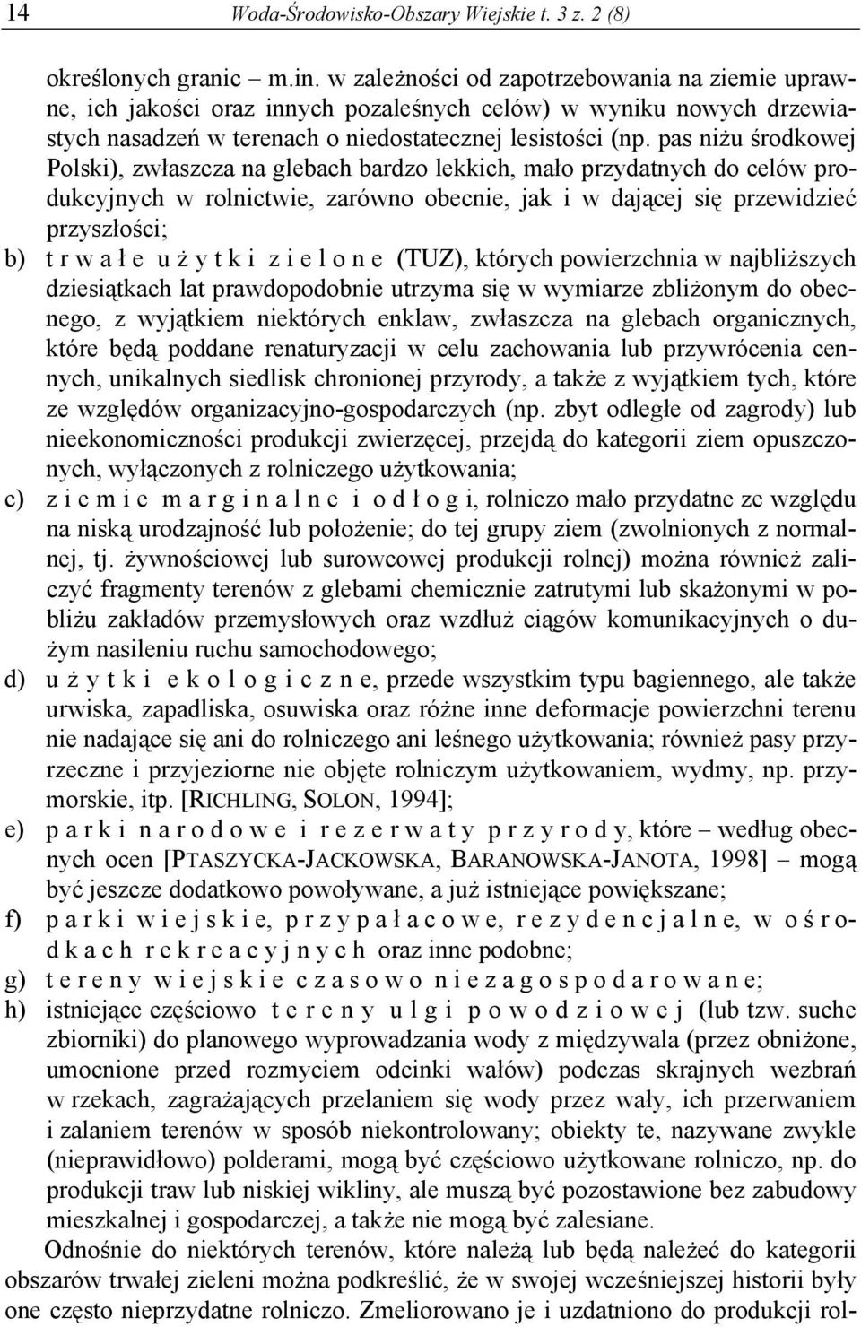 pas niżu środkowej Polski), zwłaszcza na glebach bardzo lekkich, mało przydatnych do celów produkcyjnych w rolnictwie, zarówno obecnie, jak i w dającej się przewidzieć przyszłości; b) t r w a ł e u ż