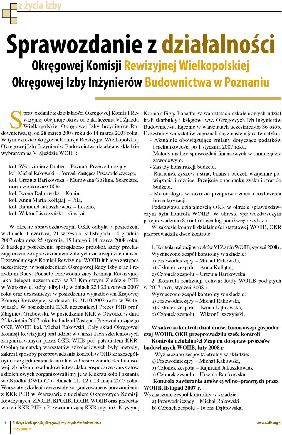 W tym okresie Okręgowa Komisja Rewizyjna Wielkopolskiej Okręgowej Izby Inżynierów Budownictwa działała w składzie wybranym na V Zjeździe WOIIB: kol. Włodzimierz Draber Poznań. Przewodniczący, kol.