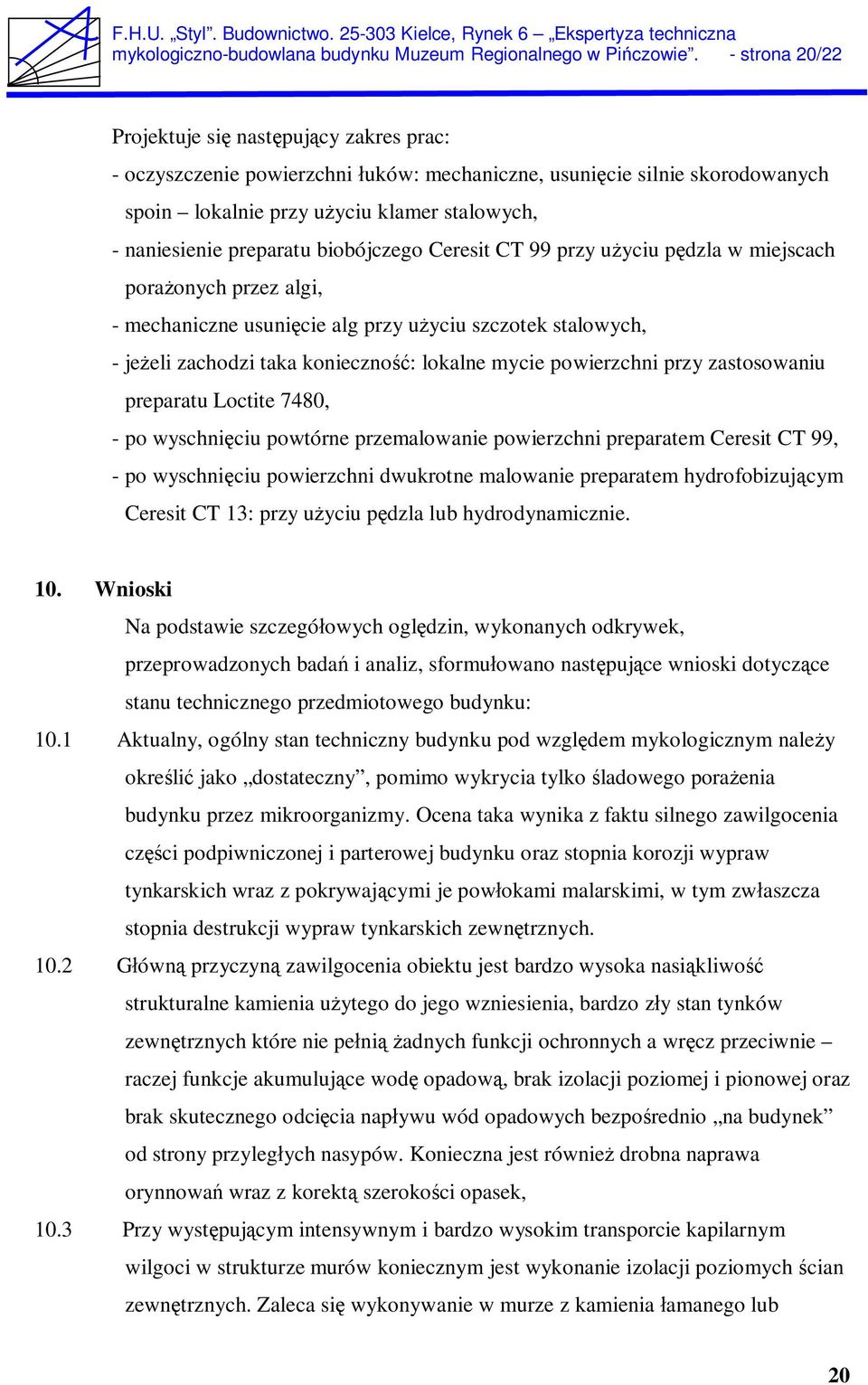 biobójczego Ceresit CT 99 przy u yciu p dzla w miejscach pora onych przez algi, - mechaniczne usuni cie alg przy u yciu szczotek stalowych, - je eli zachodzi taka konieczno : lokalne mycie