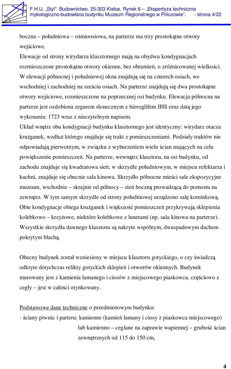 W elewacji pó nocnej i po udniowej okna znajduj si na czterech osiach, we wschodniej i zachodniej na sze ciu osiach.