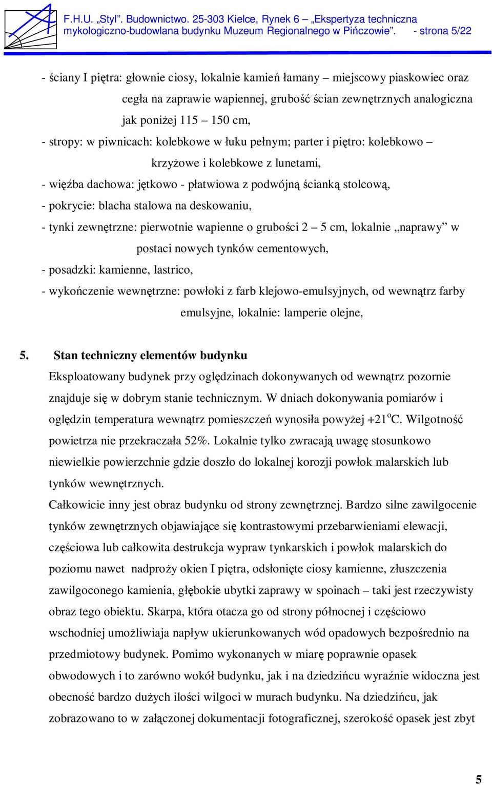 piwnicach: kolebkowe w uku pe nym; parter i pi tro: kolebkowo krzy owe i kolebkowe z lunetami, - wi ba dachowa: j tkowo - p atwiowa z podwójn ciank stolcow, - pokrycie: blacha stalowa na deskowaniu,