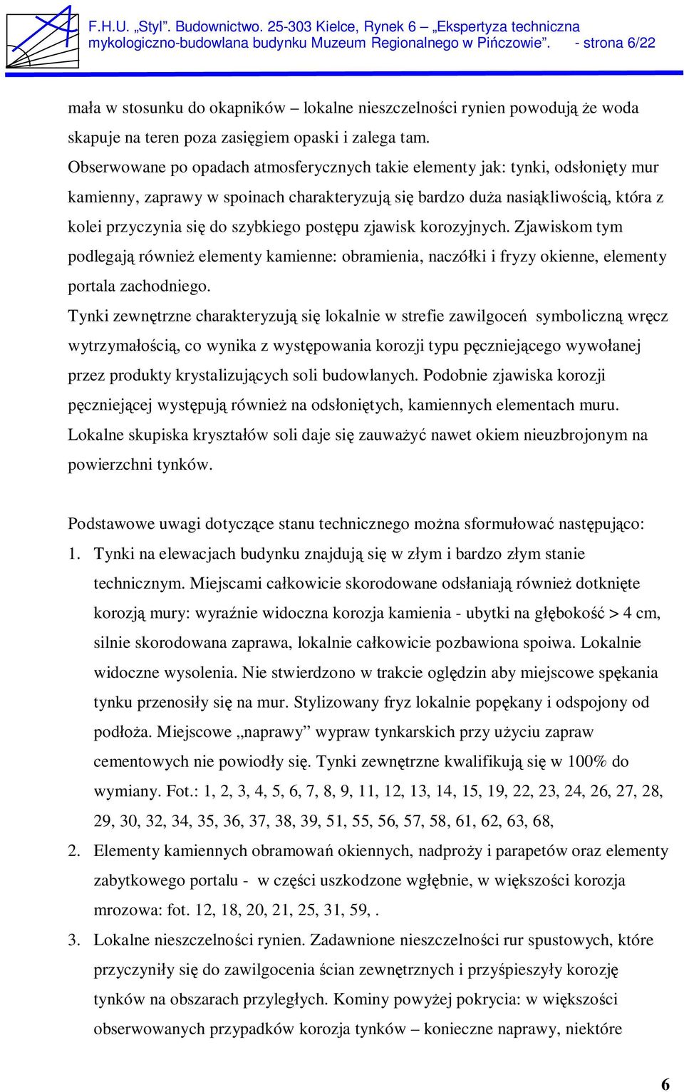 Obserwowane po opadach atmosferycznych takie elementy jak: tynki, ods oni ty mur kamienny, zaprawy w spoinach charakteryzuj si bardzo du a nasi kliwo ci, która z kolei przyczynia si do szybkiego post