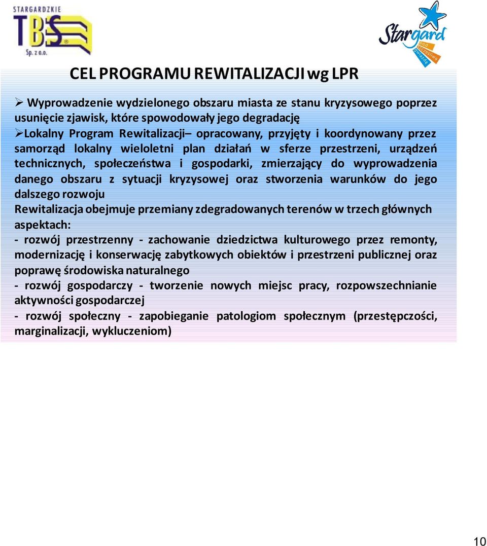 kryzysowej oraz stworzenia warunków do jego dalszego rozwoju Rewitalizacja obejmuje przemiany zdegradowanych terenów w trzech głównych aspektach: - rozwój przestrzenny - zachowanie dziedzictwa