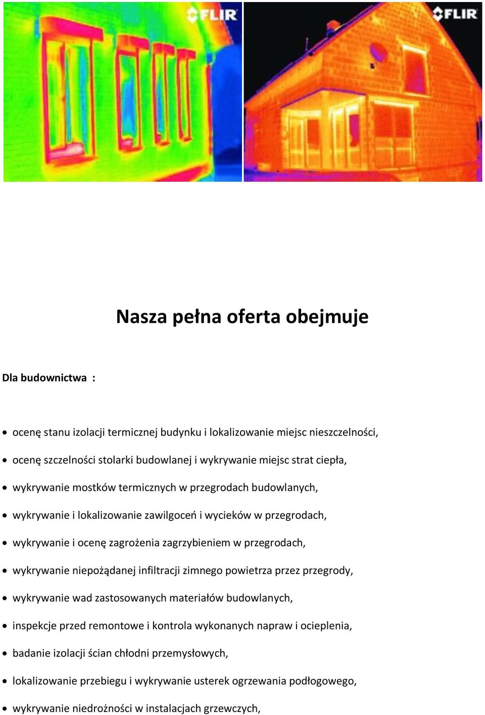 przegrodach, wykrywanie niepożądanej infiltracji zimnego powietrza przez przegrody, wykrywanie wad zastosowanych materiałów budowlanych, inspekcje przed remontowe i kontrola