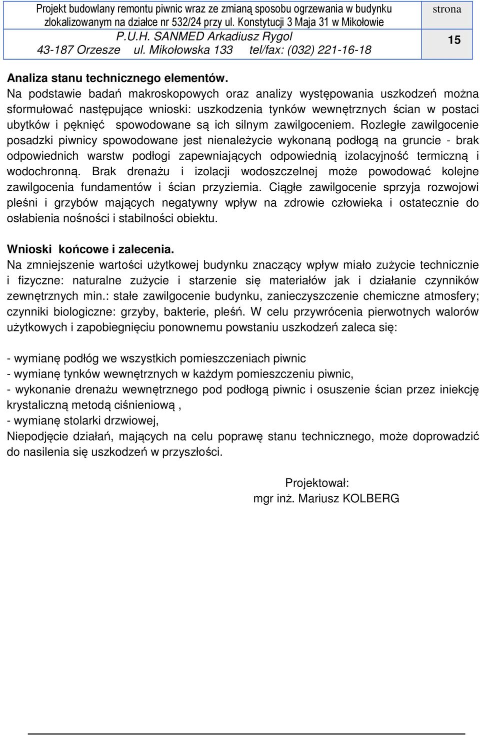 Na podstawie badań makroskopowych oraz analizy występowania uszkodzeń można sformułować następujące wnioski: uszkodzenia tynków wewnętrznych ścian w postaci ubytków i pęknięć spowodowane są ich