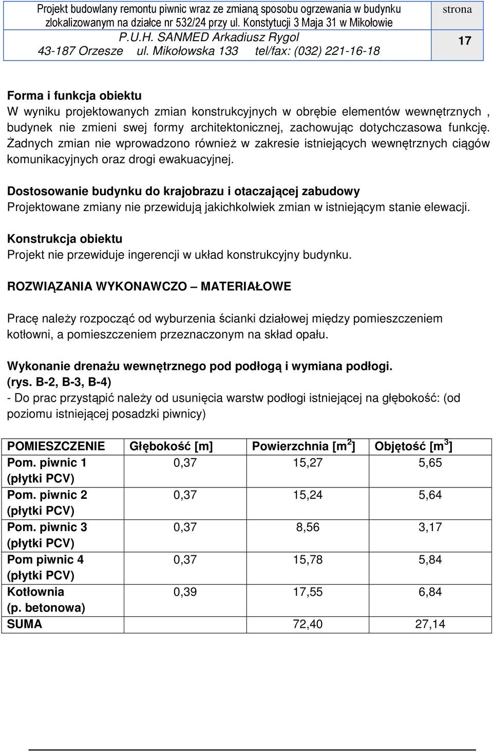 zachowując dotychczasowa funkcję. Żadnych zmian nie wprowadzono również w zakresie istniejących wewnętrznych ciągów komunikacyjnych oraz drogi ewakuacyjnej.