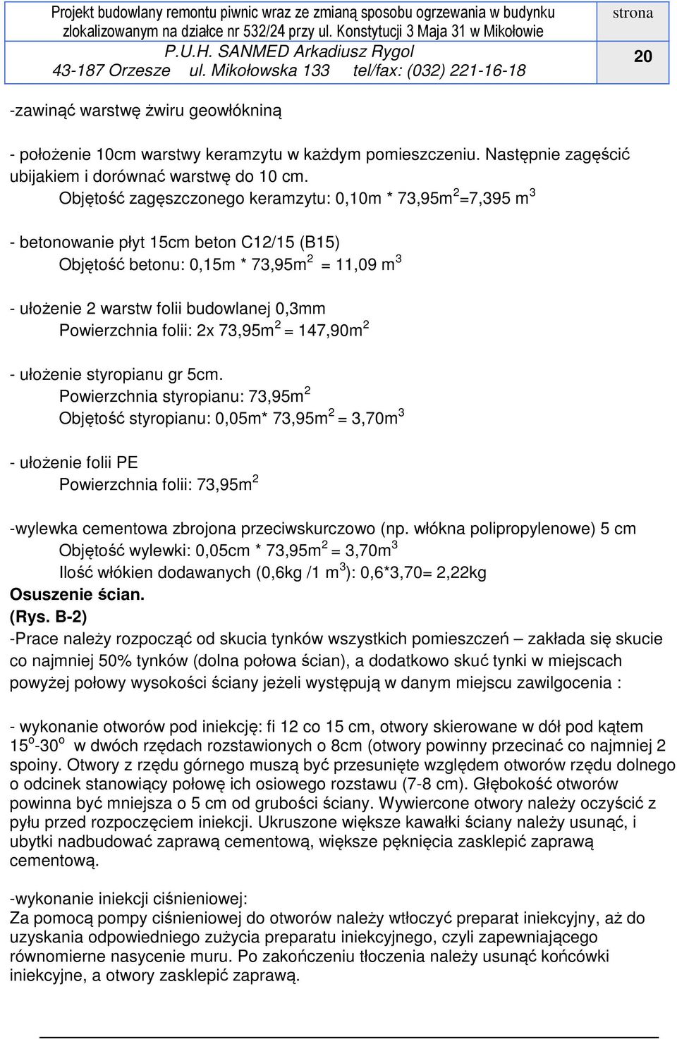 Objętość zagęszczonego keramzytu: 0,10m * 73,95m 2 =7,395 m 3 - betonowanie płyt 15cm beton C12/15 (B15) Objętość betonu: 0,15m * 73,95m 2 = 11,09 m 3 - ułożenie 2 warstw folii budowlanej 0,3mm