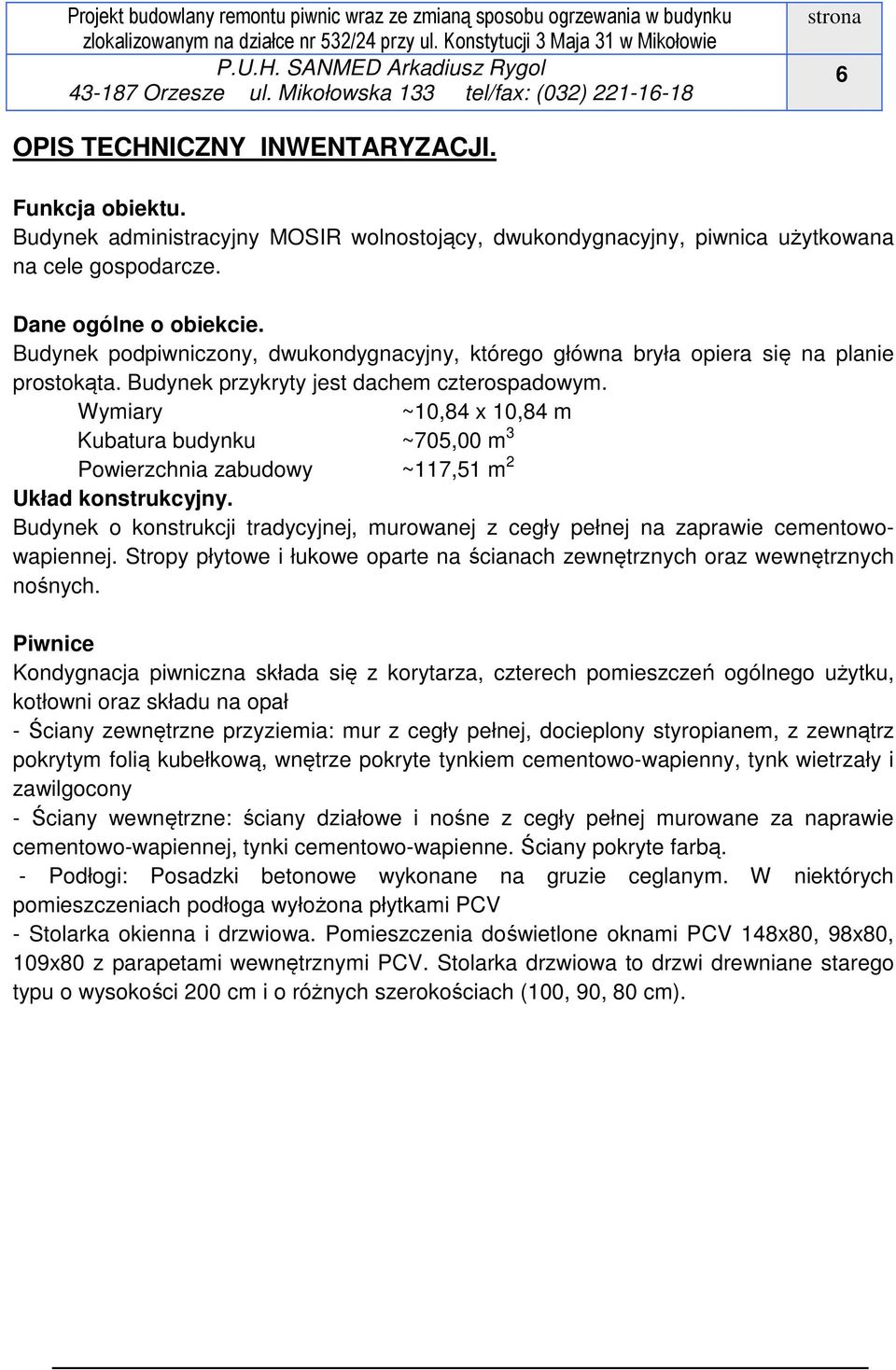 Dane ogólne o obiekcie. Budynek podpiwniczony, dwukondygnacyjny, którego główna bryła opiera się na planie prostokąta. Budynek przykryty jest dachem czterospadowym.