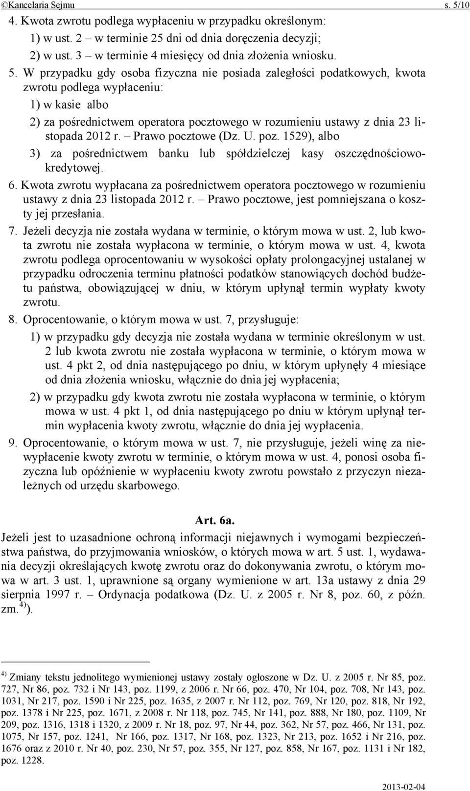 W przypadku gdy osoba fizyczna nie posiada zaległości podatkowych, kwota zwrotu podlega wypłaceniu: 1) w kasie albo 2) za pośrednictwem operatora pocztowego w rozumieniu ustawy z dnia 23 listopada