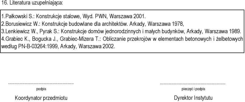 : Konstrukcje domów jednorodzinnych i małych budynków, Arkady, Warszawa 1989. 4.Grabiec K., Bogucka J., Grabiec-Mizera T.