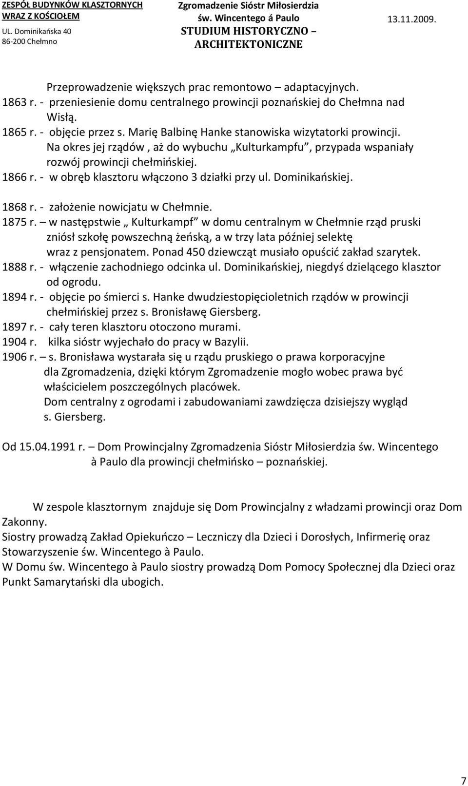 - w obręb klasztoru włączono 3 działki przy ul. Dominikaoskiej. 1868 r. - założenie nowicjatu w Chełmnie. 1875 r.