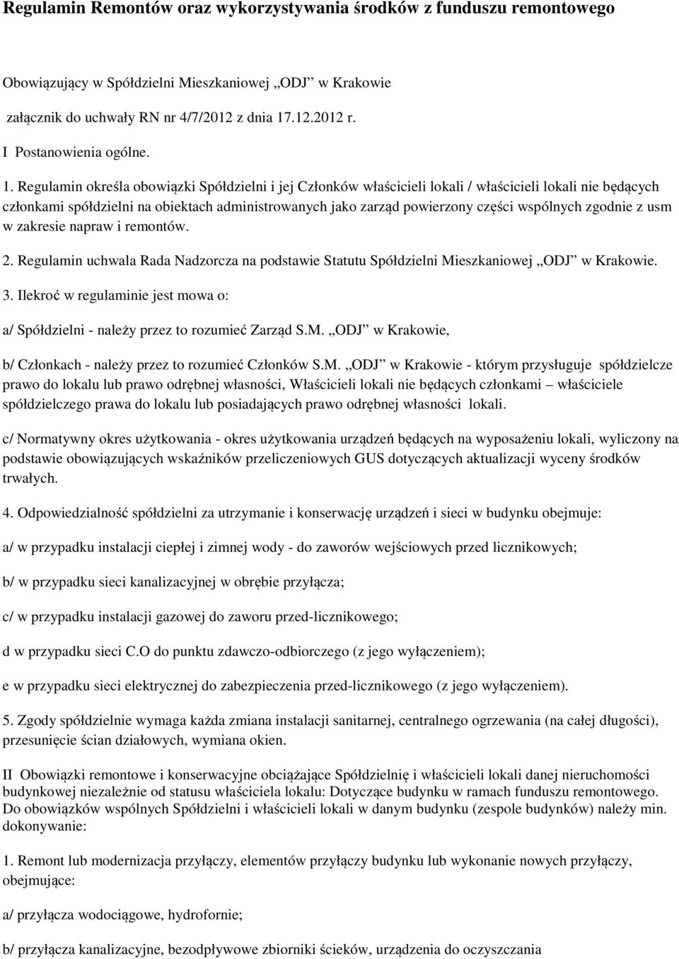 Regulamin określa obowiązki Spółdzielni i jej Członków właścicieli lokali / właścicieli lokali nie będących członkami spółdzielni na obiektach administrowanych jako zarząd powierzony części wspólnych