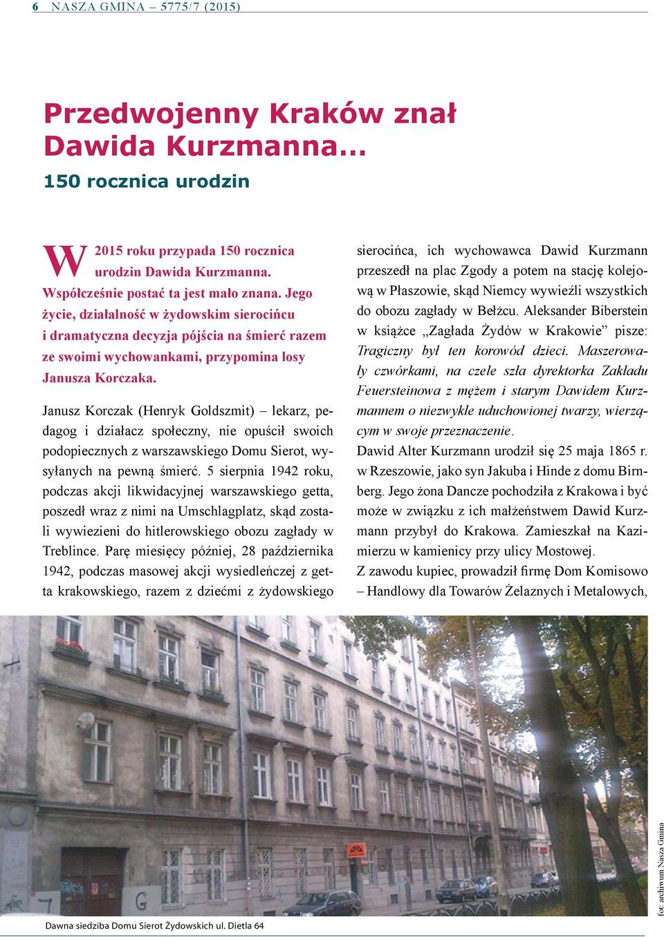 Janusz Korczak (Henryk Goldszmit) lekarz, pedagog i działacz społeczny, nie opuścił swoich podopiecznych z warszawskiego Domu Sierot, wysyłanych na pewną śmierć.