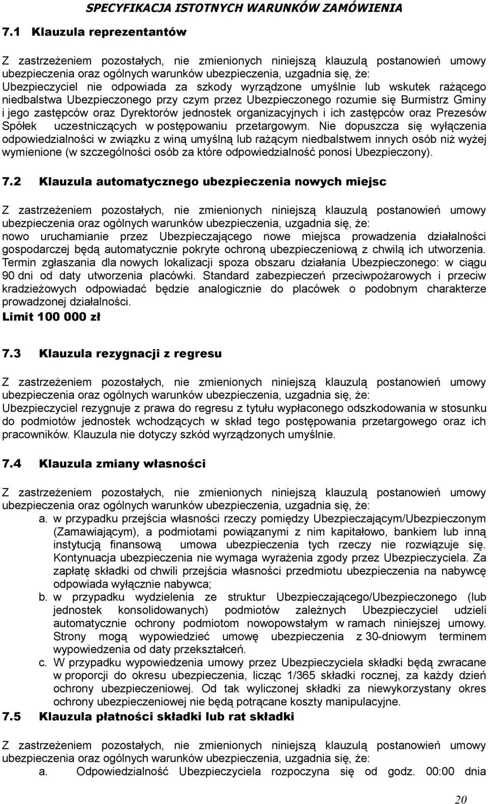 Nie dopuszcza się wyłączenia odpowiedzialności w związku z winą umyślną lub rażącym niedbalstwem innych osób niż wyżej wymienione (w szczególności osób za które odpowiedzialność ponosi Ubezpieczony).