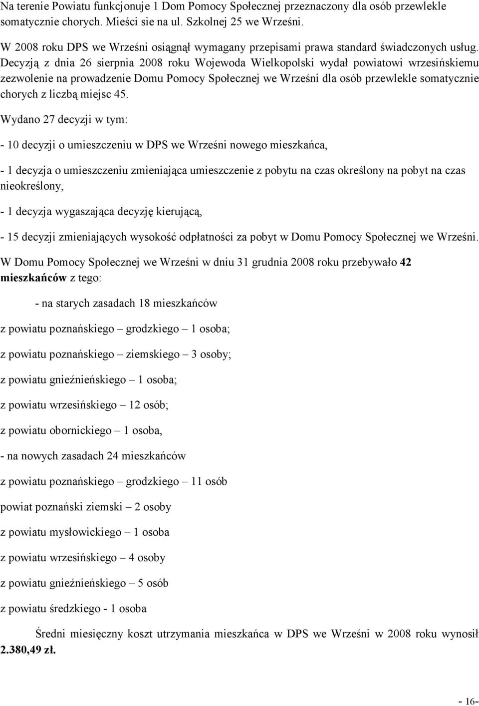 Decyzją z dnia 26 sierpnia 2008 roku Wojewoda Wielkopolski wydał powiatowi wrzesińskiemu zezwolenie na prowadzenie Domu Pomocy Społecznej we Wrześni dla osób przewlekle somatycznie chorych z liczbą