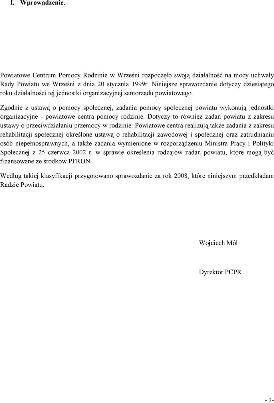 Zgodnie z ustawą o pomocy społecznej, zadania pomocy społecznej powiatu wykonują jednostki organizacyjne - powiatowe centra pomocy rodzinie.