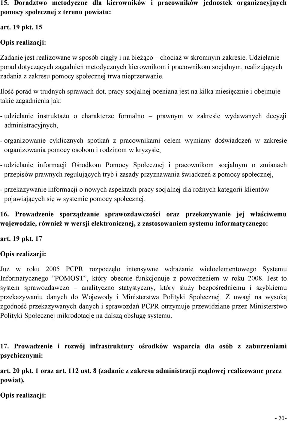 Udzielanie porad dotyczących zagadnień metodycznych kierownikom i pracownikom socjalnym, realizujących zadania z zakresu pomocy społecznej trwa nieprzerwanie. Ilość porad w trudnych sprawach dot.