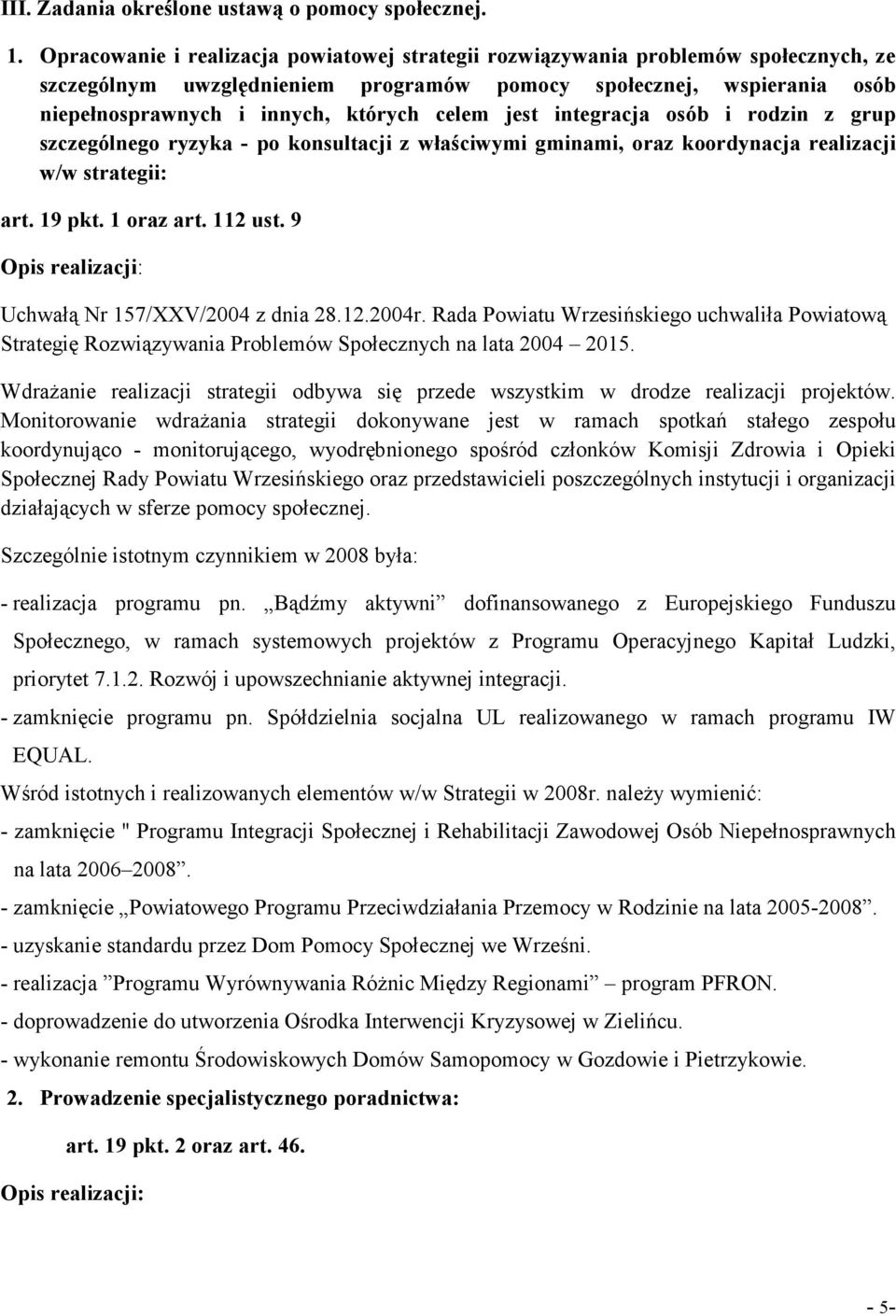 jest integracja osób i rodzin z grup szczególnego ryzyka - po konsultacji z właściwymi gminami, oraz koordynacja realizacji w/w strategii: art. 19 pkt. 1 oraz art. 112 ust.