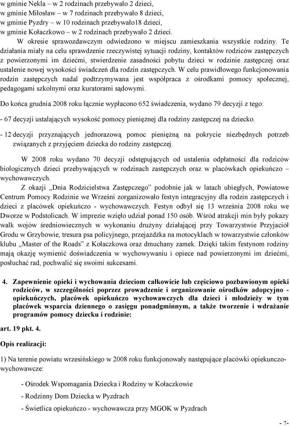 Te działania miały na celu sprawdzenie rzeczywistej sytuacji rodziny, kontaktów rodziców zastępczych z powierzonymi im dziećmi, stwierdzenie zasadności pobytu dzieci w rodzinie zastępczej oraz