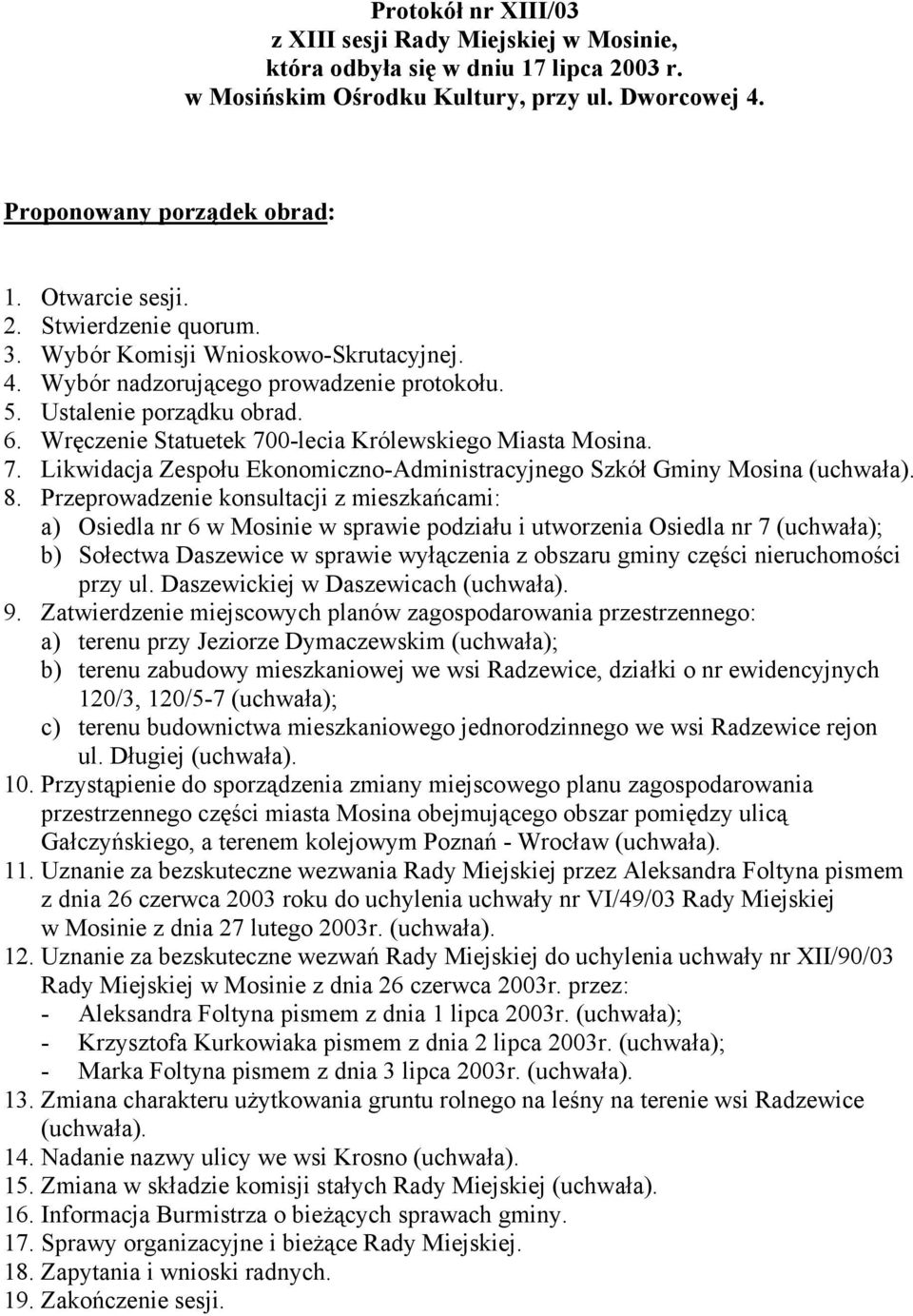 0-lecia Królewskiego Miasta Mosina. 7. Likwidacja Zespołu Ekonomiczno-Administracyjnego Szkół Gminy Mosina (uchwała). 8.