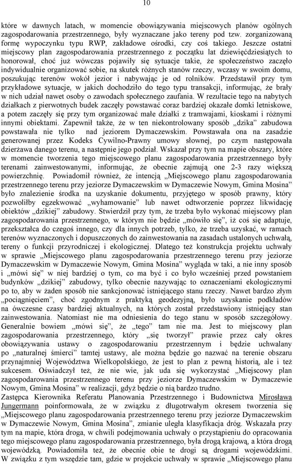 Jeszcze ostatni miejscowy plan zagospodarowania przestrzennego z początku lat dziewięćdziesiątych to honorował, choć już wówczas pojawiły się sytuacje takie, że społeczeństwo zaczęło indywidualnie