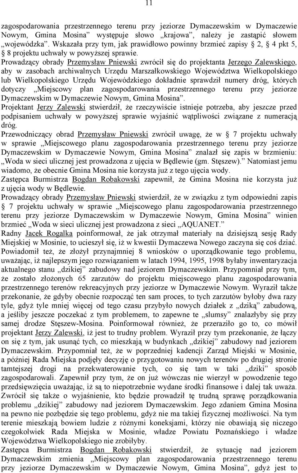 Prowadzący obrady Przemysław Pniewski zwrócił się do projektanta Jerzego Zalewskiego, aby w zasobach archiwalnych Urzędu Marszałkowskiego Województwa Wielkopolskiego lub Wielkopolskiego Urzędu