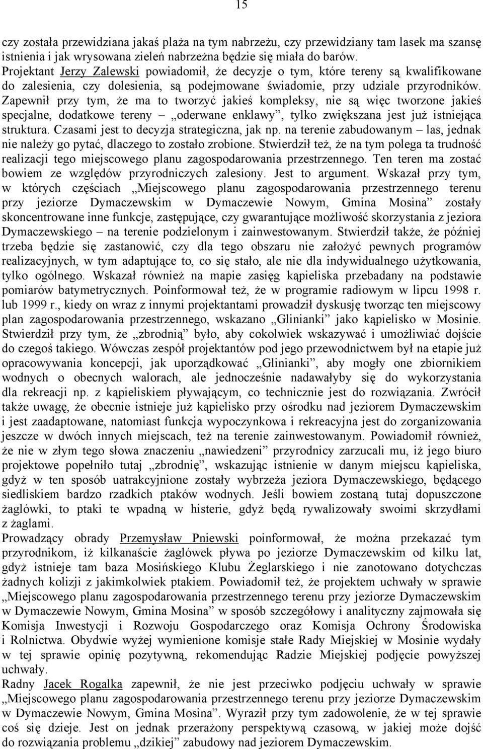 Zapewnił przy tym, że ma to tworzyć jakieś kompleksy, nie są więc tworzone jakieś specjalne, dodatkowe tereny oderwane enklawy, tylko zwiększana jest już istniejąca struktura.