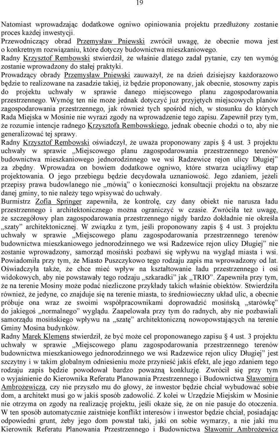 Radny Krzysztof Rembowski stwierdził, że właśnie dlatego zadał pytanie, czy ten wymóg zostanie wprowadzony do stałej praktyki.