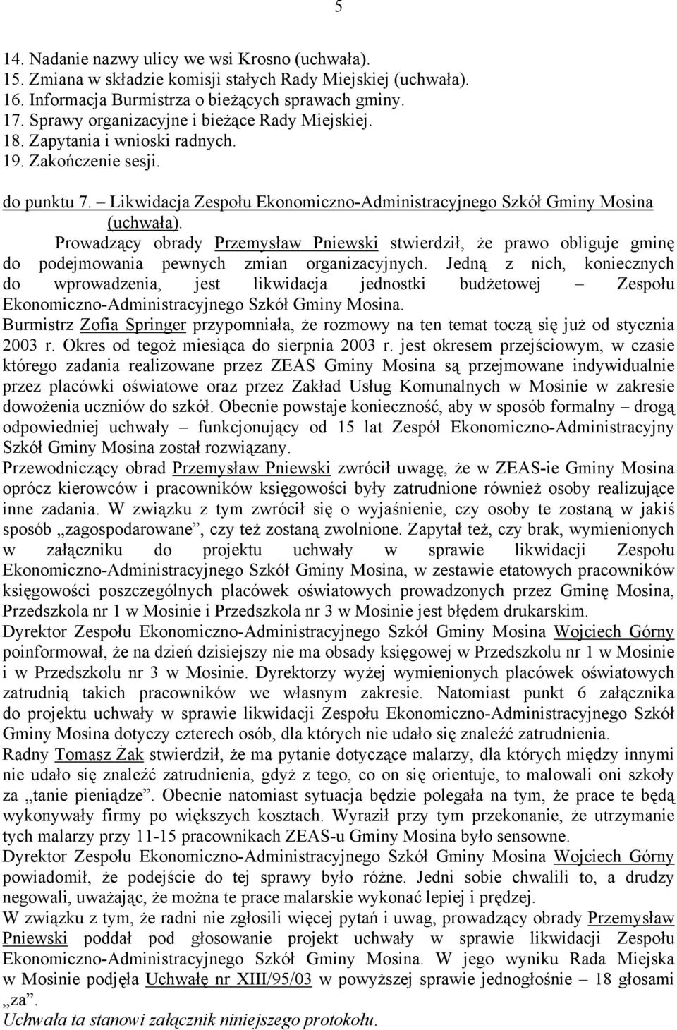 Prowadzący obrady Przemysław Pniewski stwierdził, że prawo obliguje gminę do podejmowania pewnych zmian organizacyjnych.