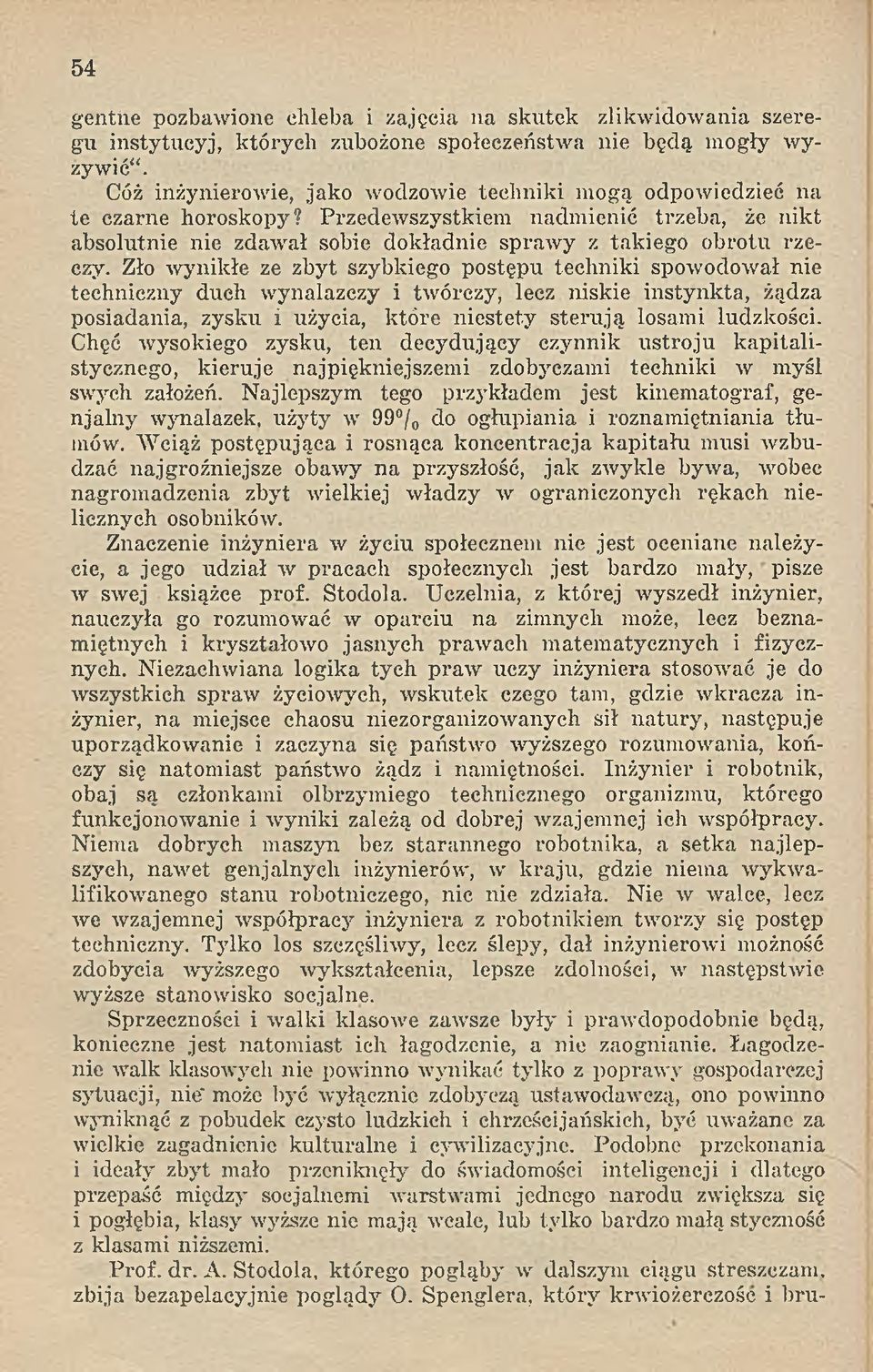 Zło wynikłe ze zbyt szybkiego postępu techniki spow odował nie techniczny duch wynalazczy i twórczy, lecz niskie instynkta, żądza posiadania, zysku i użycia, które niestety sterują losami ludzkości.