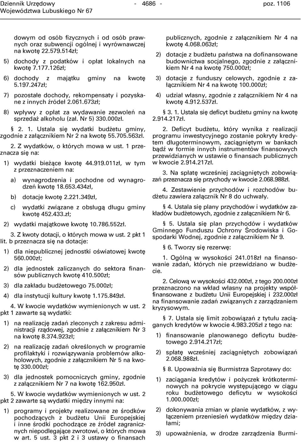 Nr 5) 330.000zł. 2. 1. Ustala się wydatki budżetu gminy, zgodnie z załącznikiem Nr 2 na kwotę 55.705.563zł. 2. Z wydatków, o których mowa w ust. 1 przeznacza się na: 1) wydatki bieżące kwotę 44.919.