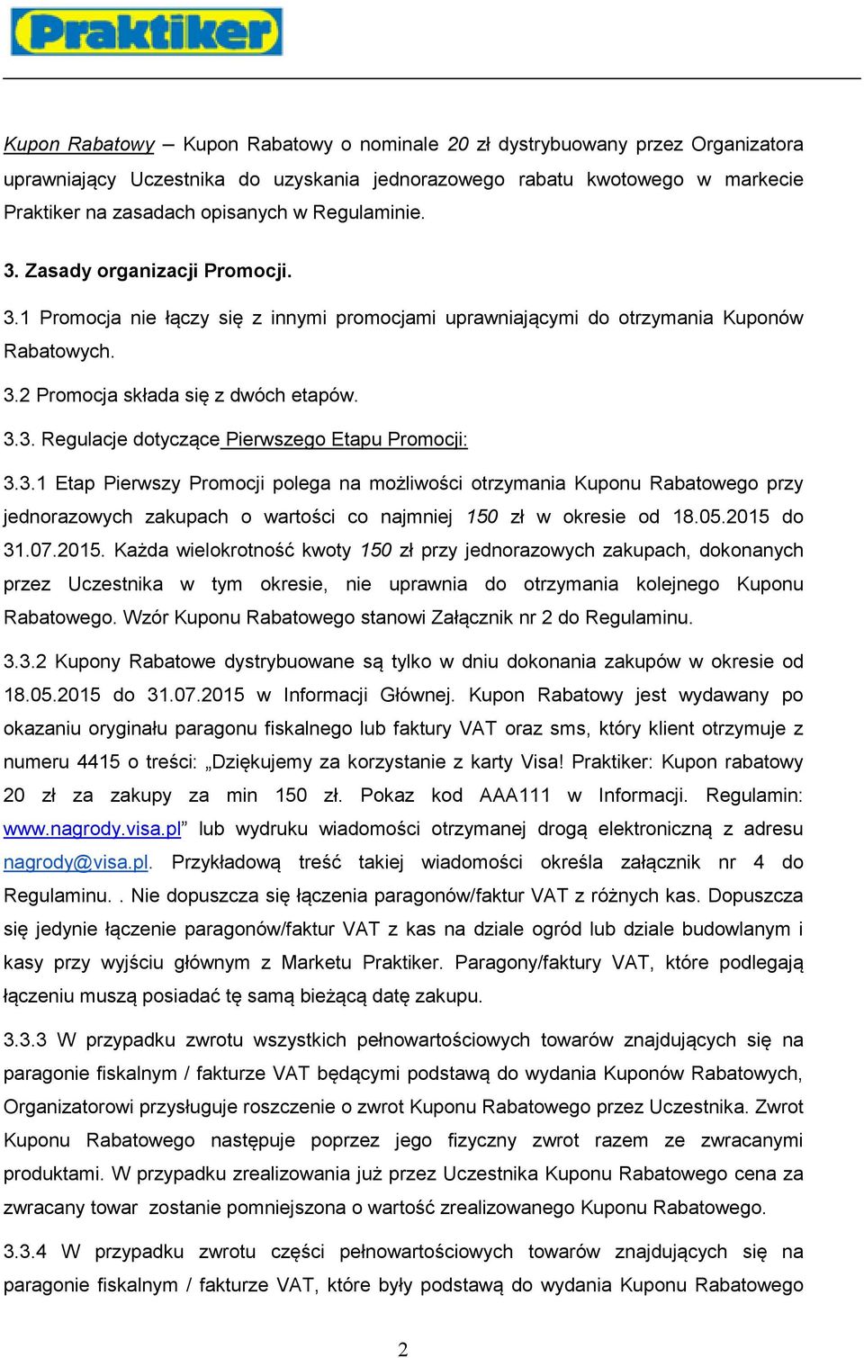 3.1 Etap Pierwszy Promocji polega na możliwości otrzymania Kuponu Rabatowego przy jednorazowych zakupach o wartości co najmniej 150 zł w okresie od 18.05.2015 