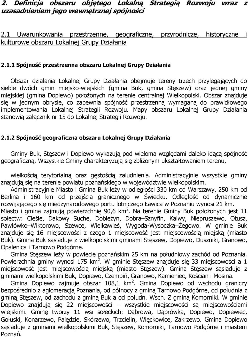 Lokalnej Grupy Działania obejmuje tereny trzech przylegających do siebie dwóch gmin miejsko-wiejskich (gmina Buk, gmina Stęszew) oraz jednej gminy miejskiej (gmina Dopiewo) położonych na terenie