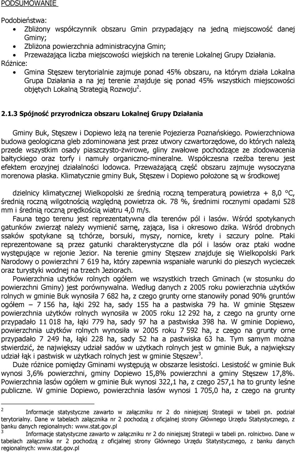 Różnice: Gmina Stęszew terytorialnie zajmuje ponad 45% obszaru, na którym działa Lokalna Grupa Działania a na jej terenie znajduje się ponad 45% wszystkich miejscowości objętych Lokalną Strategią