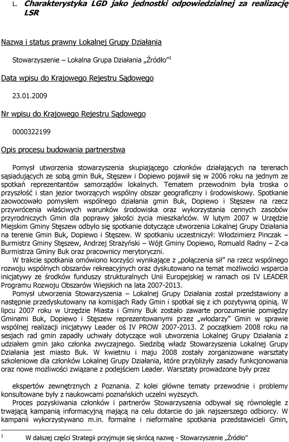 2009 Nr wpisu do Krajowego Rejestru Sądowego 0000322199 Opis procesu budowania partnerstwa Pomysł utworzenia stowarzyszenia skupiającego członków działających na terenach sąsiadujących ze sobą gmin