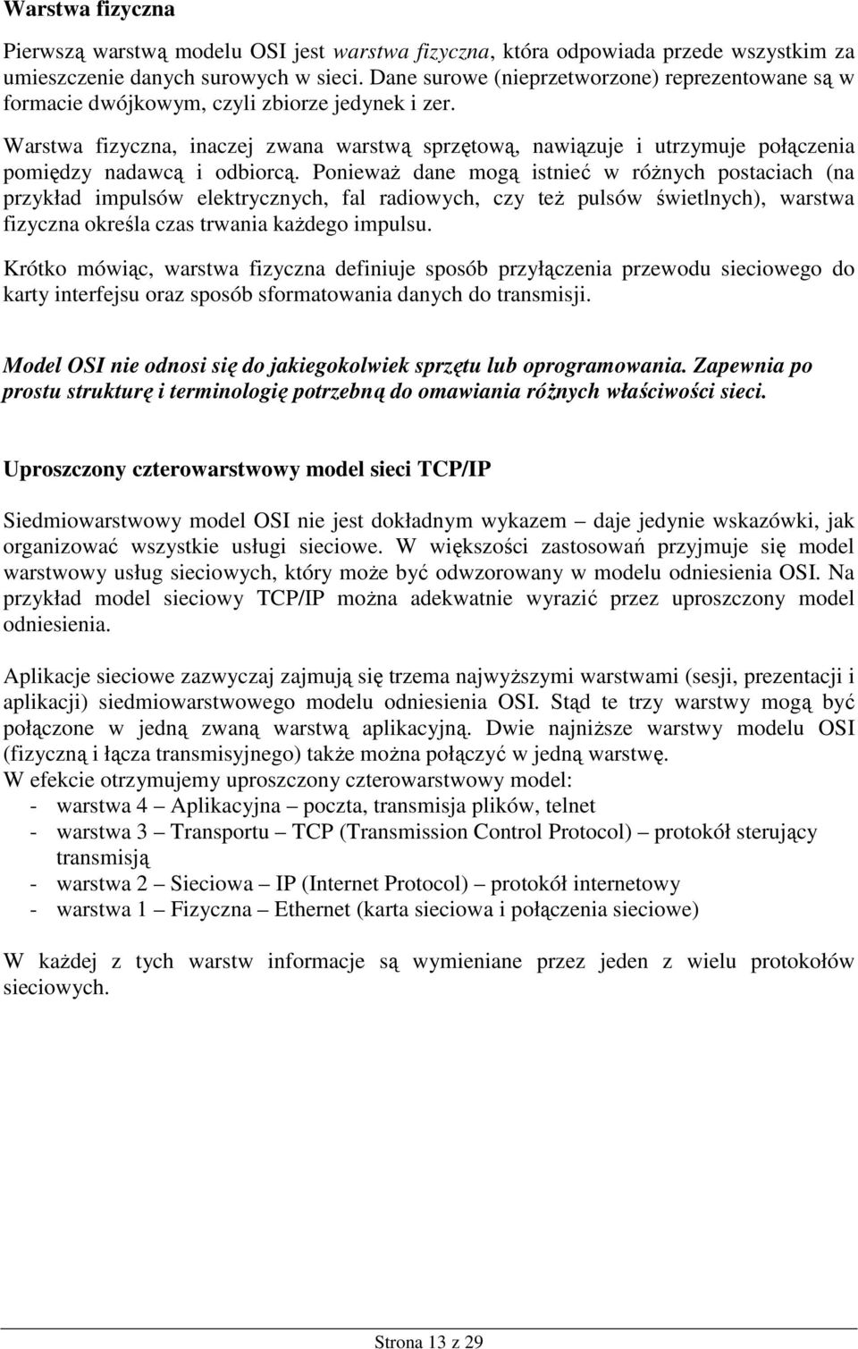 Warstwa fizyczna, inaczej zwana warstwą sprzętową, nawiązuje i utrzymuje połączenia pomiędzy nadawcą i odbiorcą.