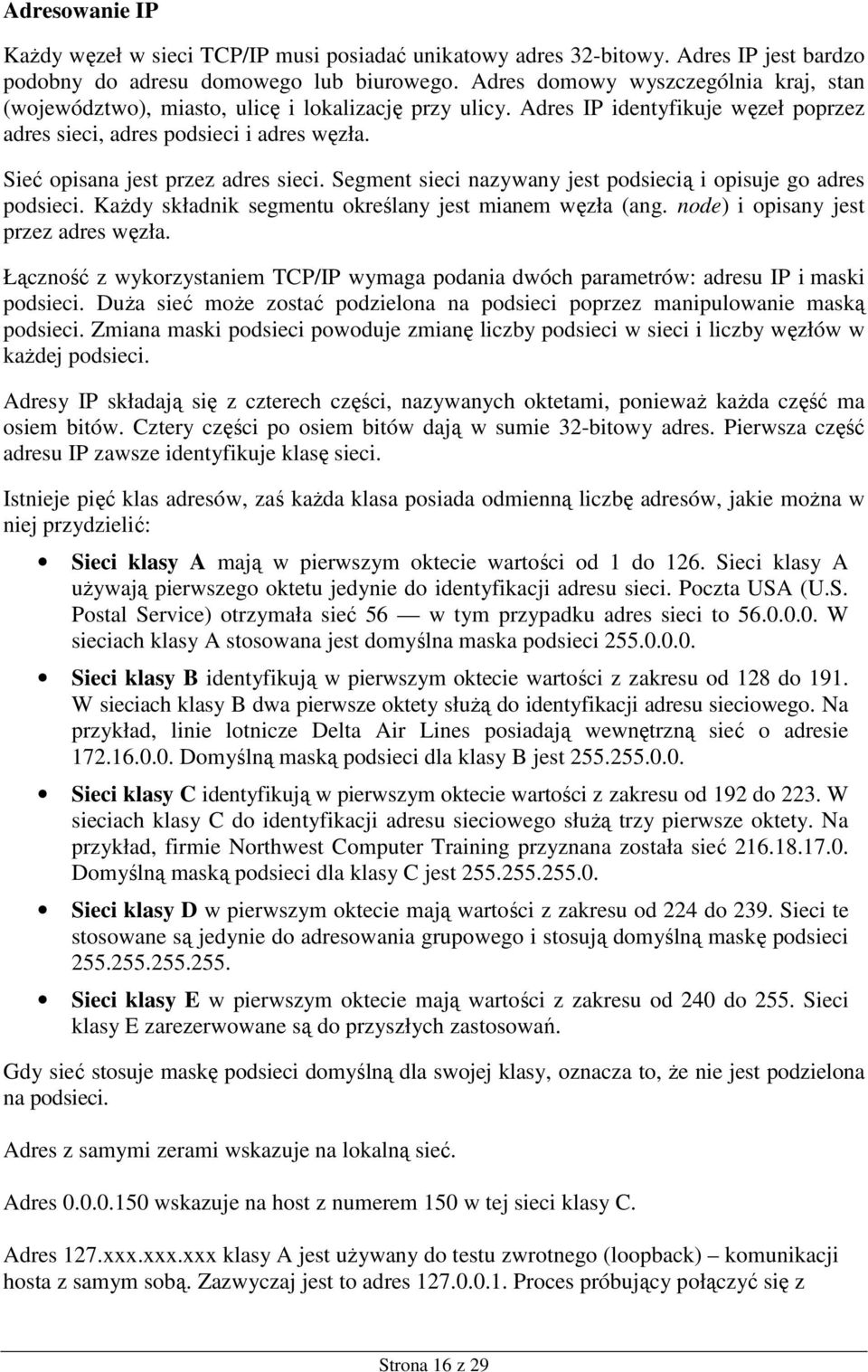 Sieć opisana jest przez adres sieci. Segment sieci nazywany jest podsiecią i opisuje go adres podsieci. KaŜdy składnik segmentu określany jest mianem węzła (ang.