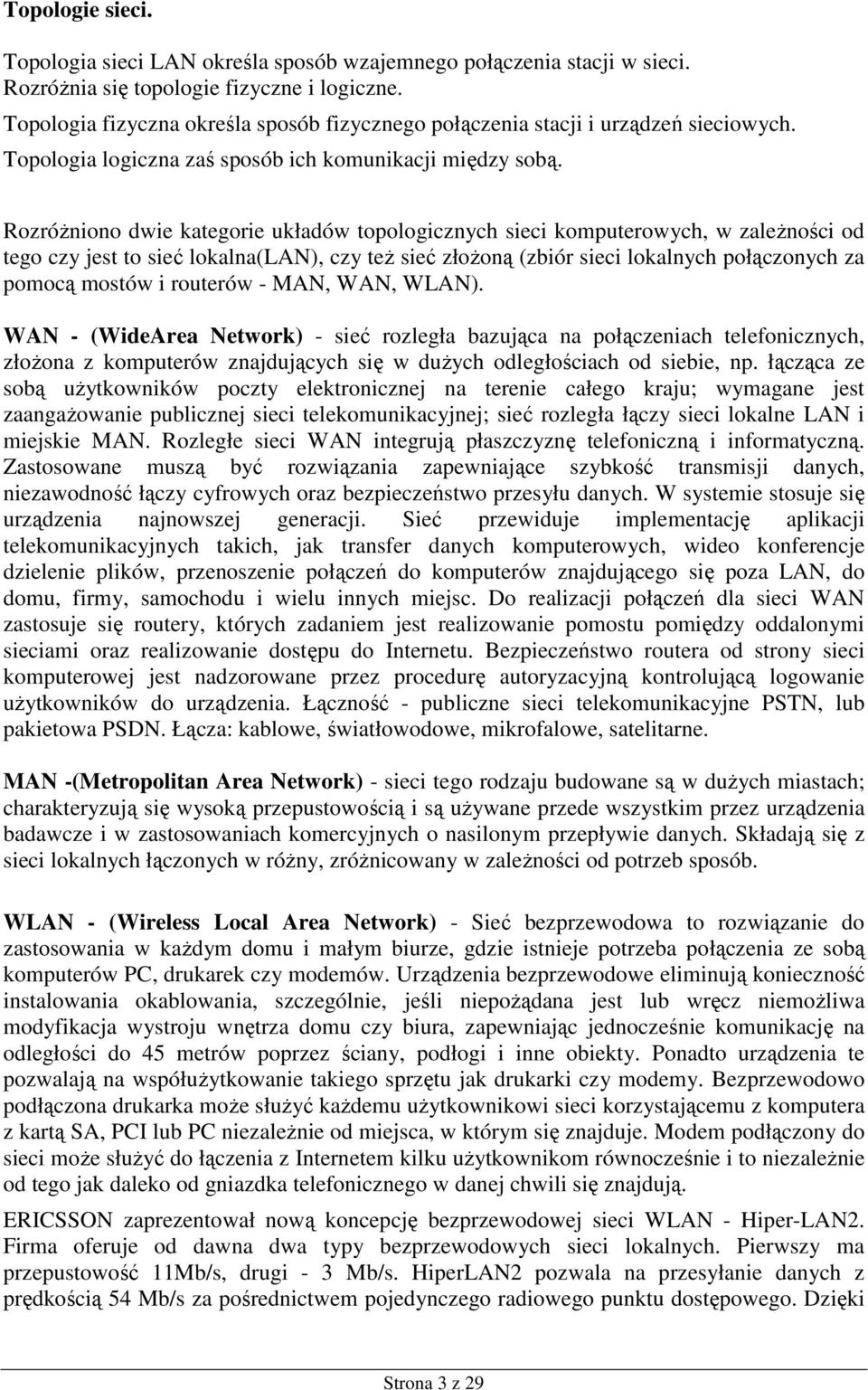 RozróŜniono dwie kategorie układów topologicznych sieci komputerowych, w zaleŝności od tego czy jest to sieć lokalna(lan), czy teŝ sieć złoŝoną (zbiór sieci lokalnych połączonych za pomocą mostów i