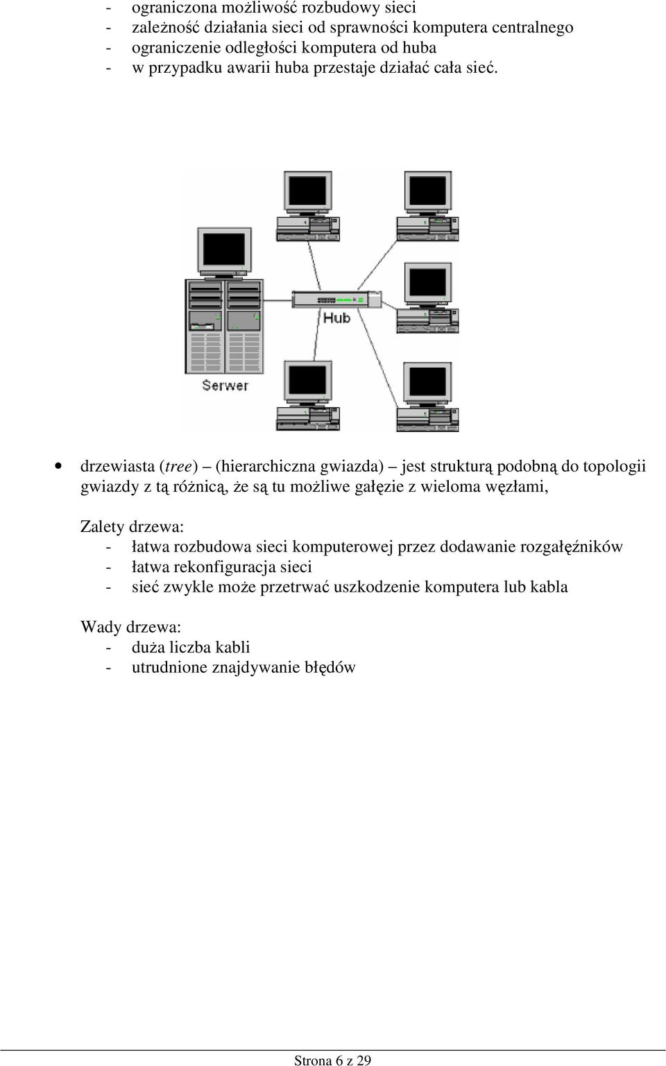 drzewiasta (tree) (hierarchiczna gwiazda) jest strukturą podobną do topologii gwiazdy z tą róŝnicą, Ŝe są tu moŝliwe gałęzie z wieloma węzłami,