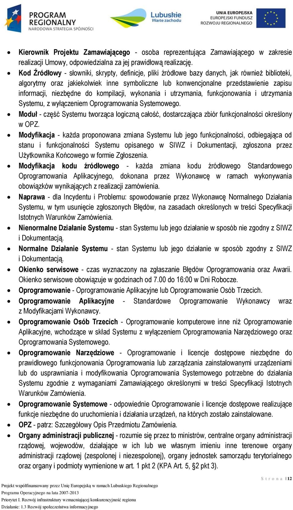 niezbędne do kompilacji, wykonania i utrzymania, funkcjonowania i utrzymania Systemu, z wyłączeniem Oprogramowania Systemowego.