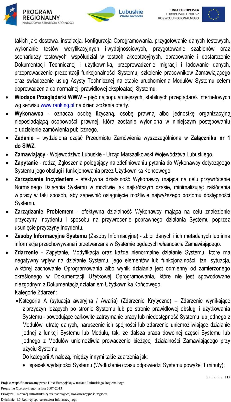 Systemu, szkolenie pracowników Zamawiającego oraz świadczenie usług Asysty Technicznej na etapie uruchomienia Modułów Systemu celem doprowadzenia do normalnej, prawidłowej eksploatacji Systemu.