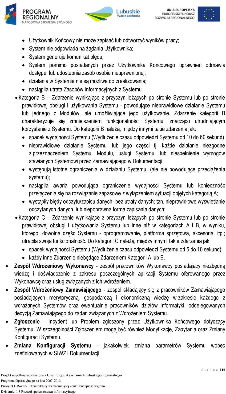 Kategoria B Zdarzenie wynikające z przyczyn leżących po stronie Systemu lub po stronie prawidłowej obsługi i użytkowania Systemu - powodujące nieprawidłowe działanie Systemu lub jednego z Modułów,