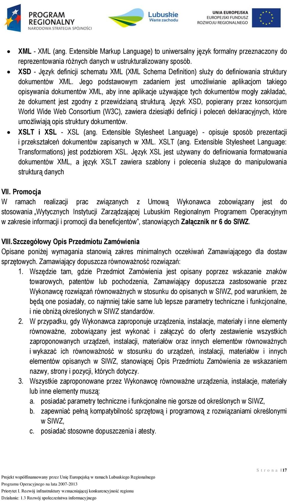 Jego podstawowym zadaniem jest umożliwianie aplikacjom takiego opisywania dokumentów XML, aby inne aplikacje używające tych dokumentów mogły zakładać, że dokument jest zgodny z przewidzianą strukturą.