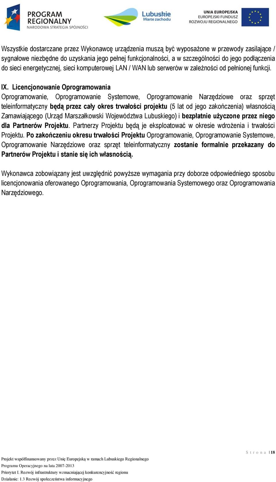 Licencjonowanie Oprogramowania Oprogramowanie, Oprogramowanie Systemowe, Oprogramowanie Narzędziowe oraz sprzęt teleinformatyczny będą przez cały okres trwałości projektu (5 lat od jego zakończenia)