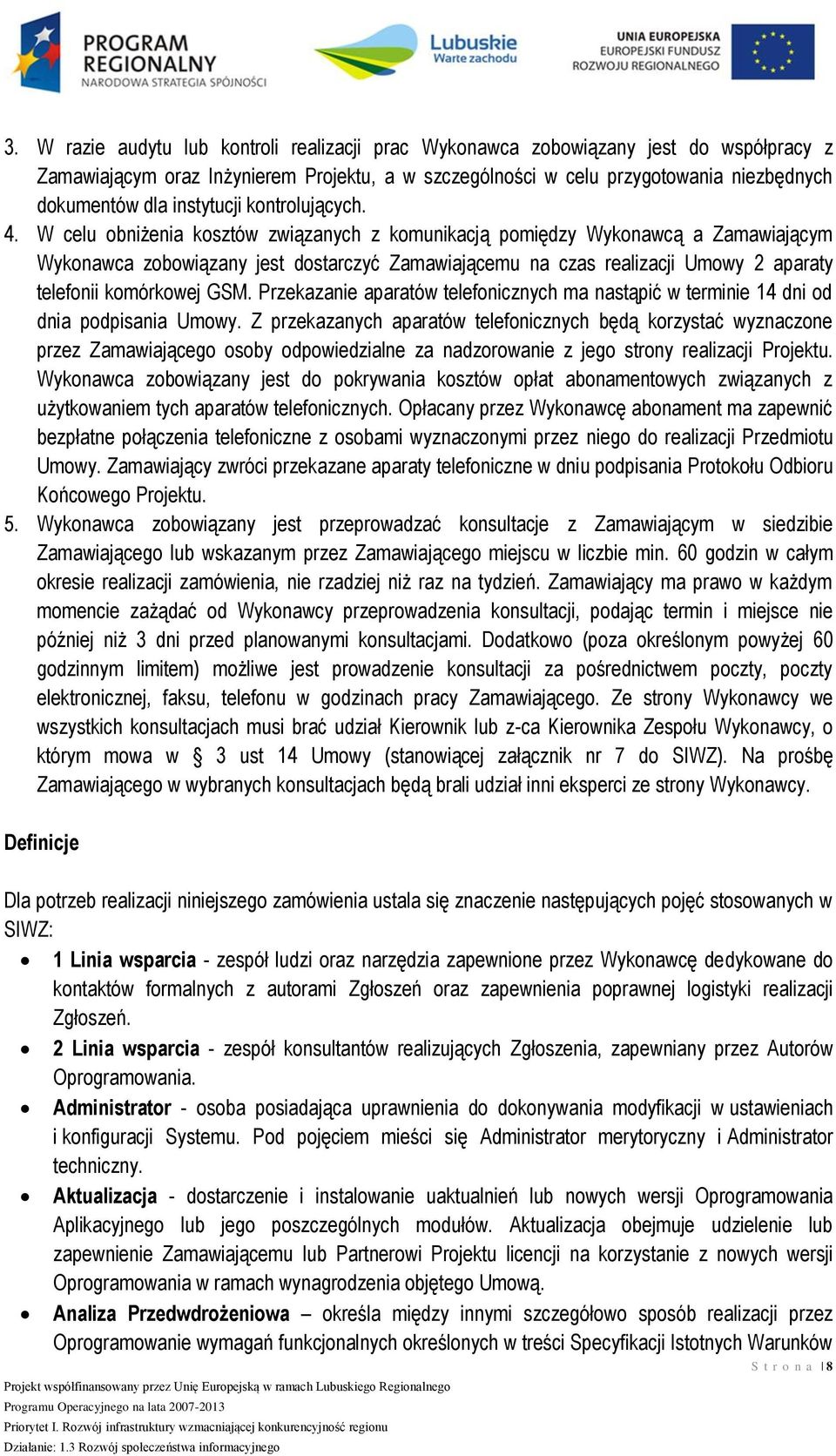 W celu obniżenia kosztów związanych z komunikacją pomiędzy Wykonawcą a Zamawiającym Wykonawca zobowiązany jest dostarczyć Zamawiającemu na czas realizacji Umowy 2 aparaty telefonii komórkowej GSM.